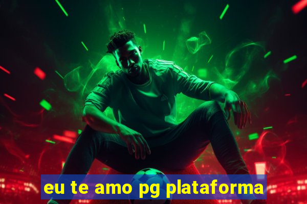 eu te amo pg plataforma